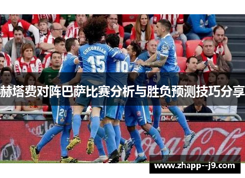 赫塔费对阵巴萨比赛分析与胜负预测技巧分享 赫塔费对阵巴萨比赛分析与胜负预测技巧分享