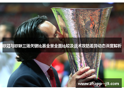欧冠与欧联三场关键比赛全景全面比较及战术攻防差异动态深度解析