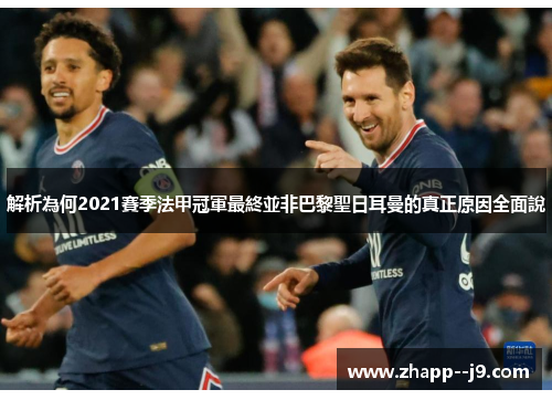 解析為何2021賽季法甲冠軍最終並非巴黎聖日耳曼的真正原因全面說 解析為何2021賽季法甲冠軍最終並非巴黎聖日耳曼的真正原因全面說