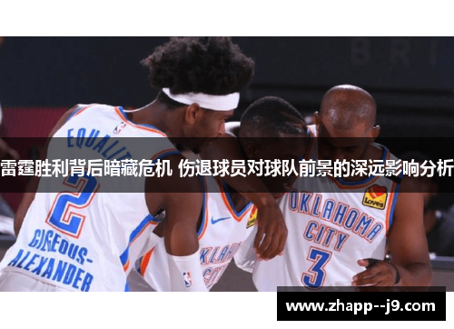 雷霆胜利背后暗藏危机 伤退球员对球队前景的深远影响分析