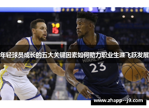 年轻球员成长的五大关键因素如何助力职业生涯飞跃发展 年轻球员成长的五大关键因素如何助力职业生涯飞跃发展