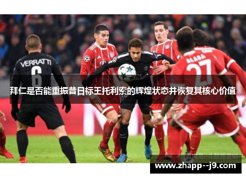 拜仁是否能重振昔日标王托利索的辉煌状态并恢复其核心价值