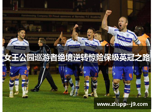 女王公园巡游者绝境逆转惊险保级英冠之路 女王公园巡游者绝境逆转惊险保级英冠之路